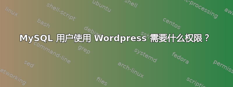 MySQL 用户使用 Wordpress 需要什么权限？