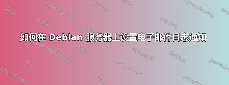 如何在 Debian 服务器上设置电子邮件日志通知