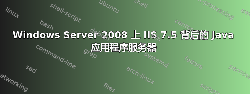 Windows Server 2008 上 IIS 7.5 背后的 Java 应用程序服务器