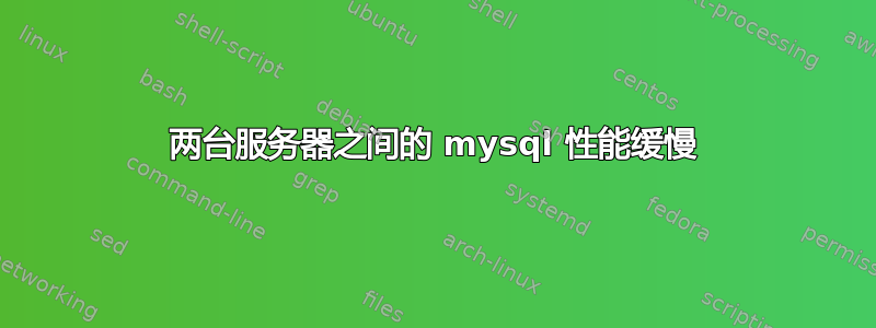 两台服务器之间的 mysql 性能缓慢