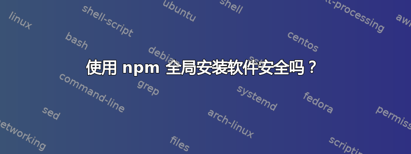 使用 npm 全局安装软件安全吗？