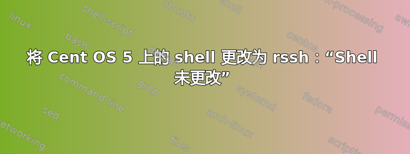 将 Cent OS 5 上的 shell 更改为 rssh：“Shell 未更改”