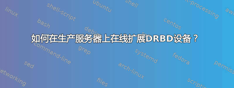 如何在生产服务器上在线扩展DRBD设备？