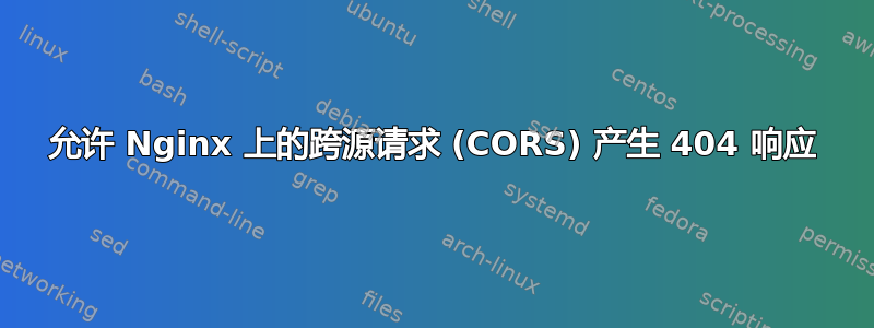 允许 Nginx 上的跨源请求 (CORS) 产生 404 响应