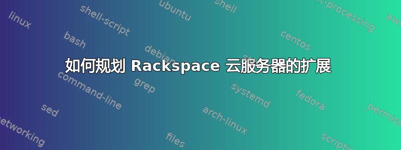 如何规划 Rackspace 云服务器的扩展