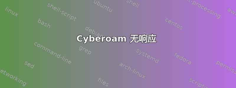 Cyber​​oam 无响应