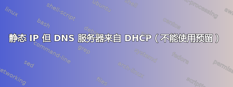 静态 IP 但 DNS 服务器来自 DHCP（不能使用预留）