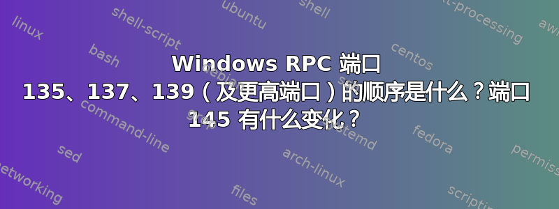 Windows RPC 端口 135、137、139（及更高端口）的顺序是什么？端口 145 有什么变化？