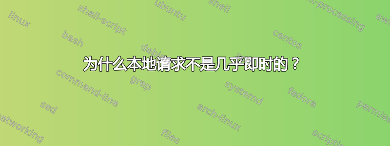 为什么本地请求不是几乎即时的？