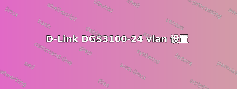 D-Link DGS3100-24 vlan 设置