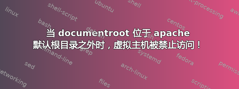 当 documentroot 位于 apache 默认根目录之外时，虚拟主机被禁止访问！