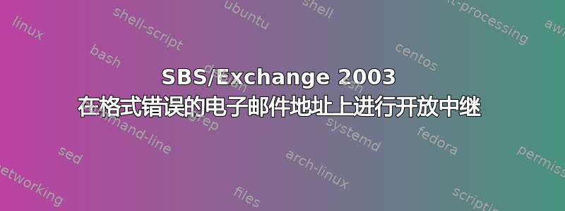 SBS/Exchange 2003 在格式错误的电子邮件地址上进行开放中继