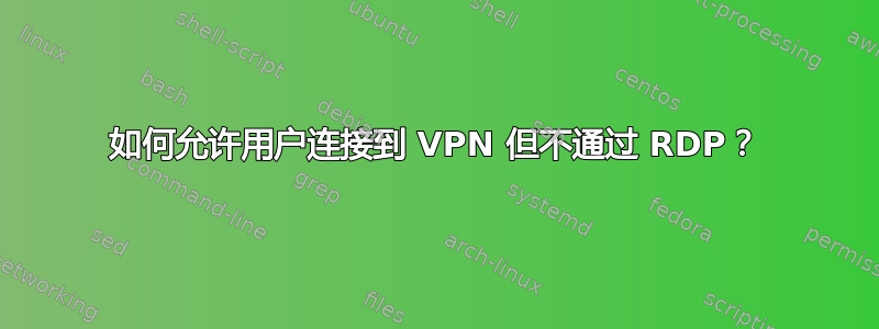 如何允许用户连接到 VPN 但不通过 RDP？