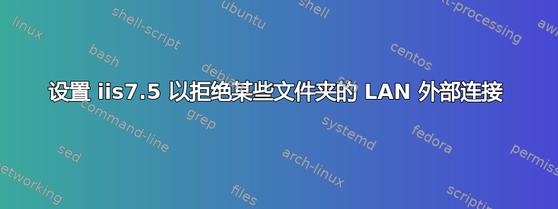 设置 iis7.5 以拒绝某些文件夹的 LAN 外部连接