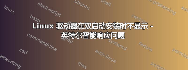 Linux 驱动器在双启动安装时不显示 - 英特尔智能响应问题