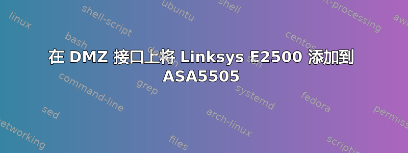 在 DMZ 接口上将 Linksys E2500 添加到 ASA5505