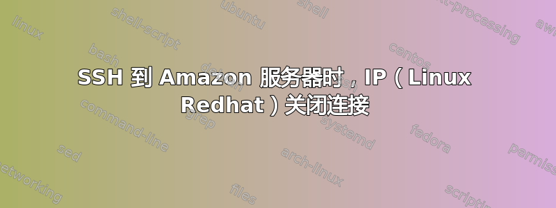 SSH 到 Amazon 服务器时，IP（Linux Redhat）关闭连接