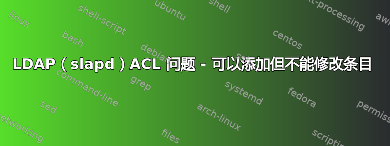 LDAP（slapd）ACL 问题 - 可以添加但不能修改条目