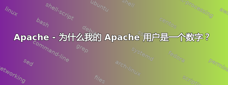 Apache - 为什么我的 Apache 用户是一个数字？