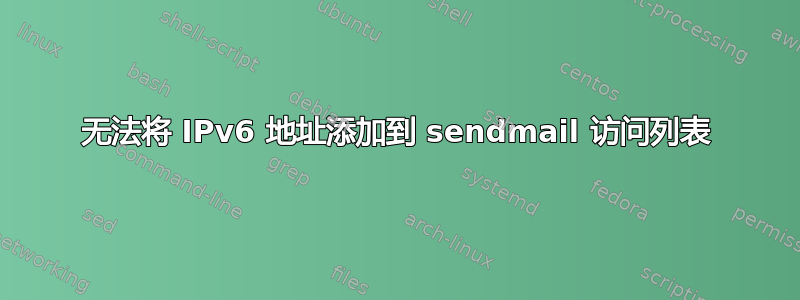 无法将 IPv6 地址添加到 sendmail 访问列表