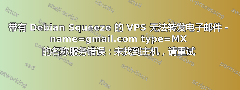 带有 Debian Squeeze 的 VPS 无法转发电子邮件 - name=gmail.com type=MX 的名称服务错误：未找到主机，请重试