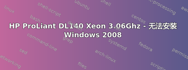 HP ProLiant DL140 Xeon 3.06Ghz - 无法安装 Windows 2008