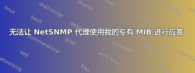 无法让 NetSNMP 代理使用我的专有 MIB 进行应答