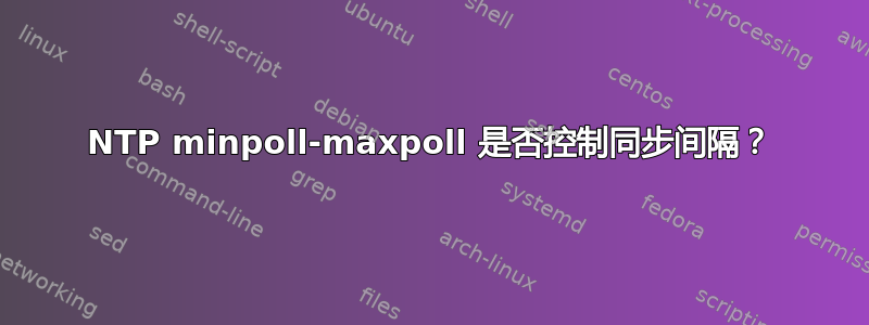 NTP minpoll-maxpoll 是否控制同步间隔？