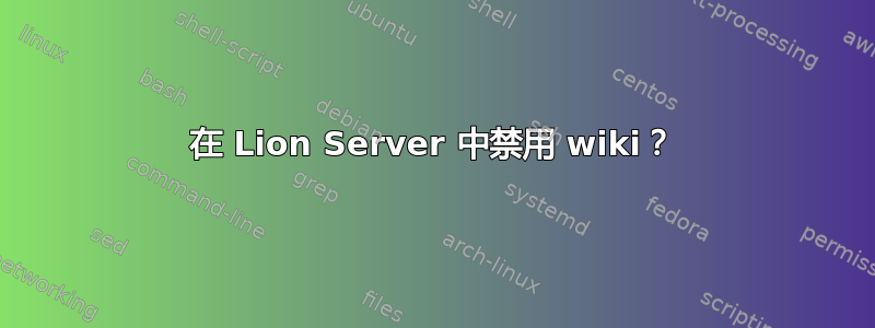 在 Lion Server 中禁用 wiki？