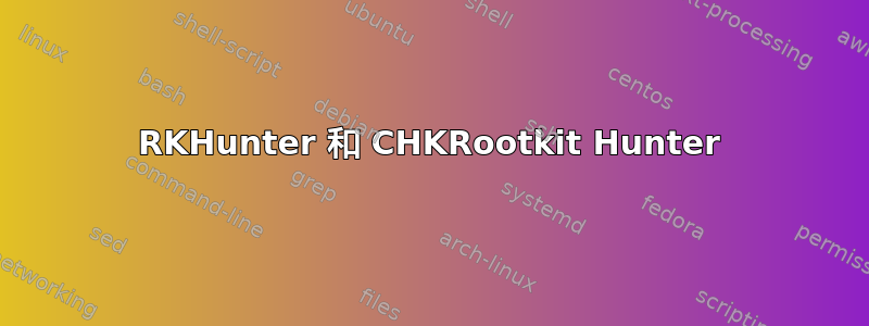 RKHunter 和 CHKRootkit Hunter