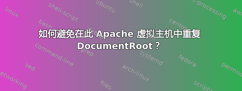 如何避免在此 Apache 虚拟主机中重复 DocumentRoot？