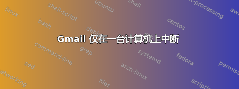 Gmail 仅在一台计算机上中断