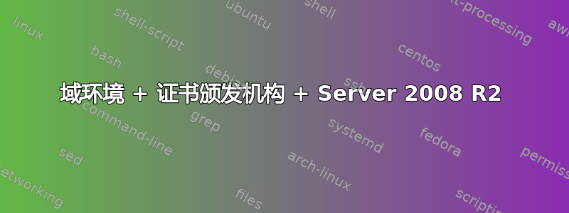 域环境 + 证书颁发机构 + Server 2008 R2