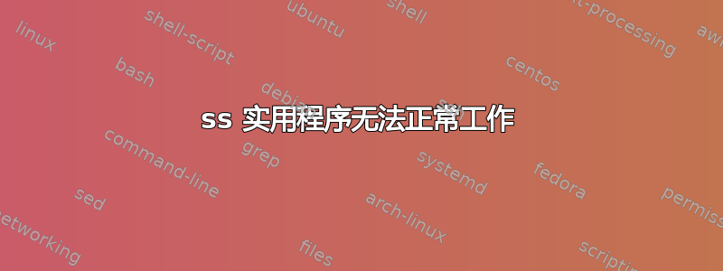 ss 实用程序无法正常工作