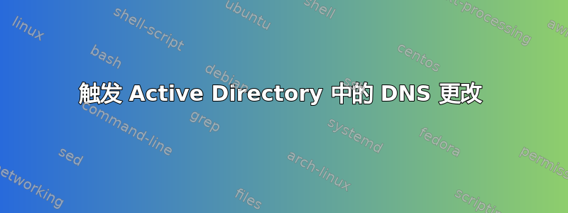 触发 Active Directory 中的 DNS 更改