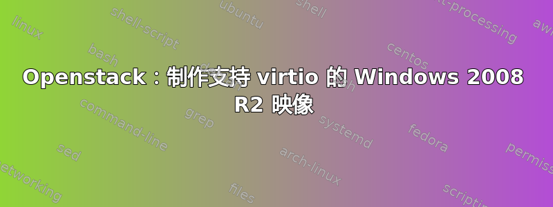 Openstack：制作支持 virtio 的 Windows 2008 R2 映像