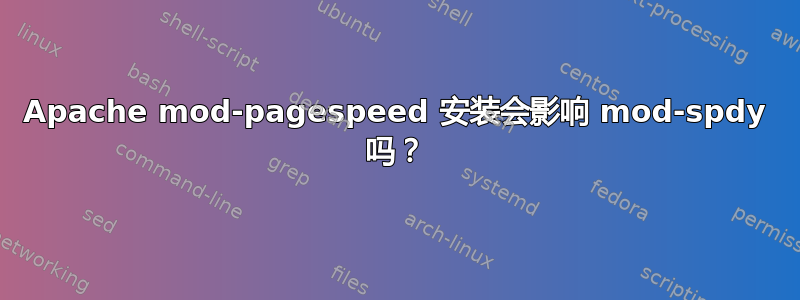 Apache mod-pagespeed 安装会影响 mod-spdy 吗？