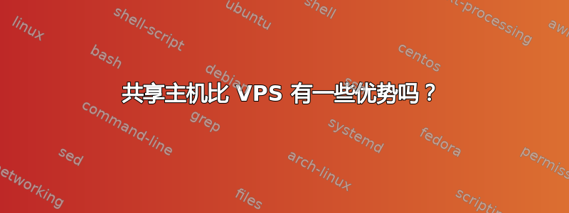 共享主机比 VPS 有一些优势吗？