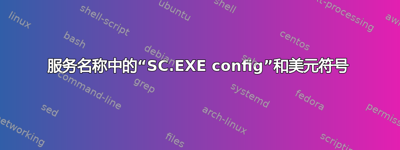 服务名称中的“SC.EXE config”和美元符号