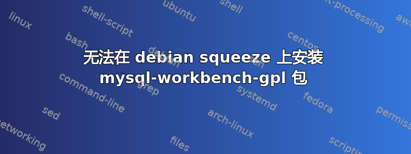 无法在 debian squeeze 上安装 mysql-workbench-gpl 包