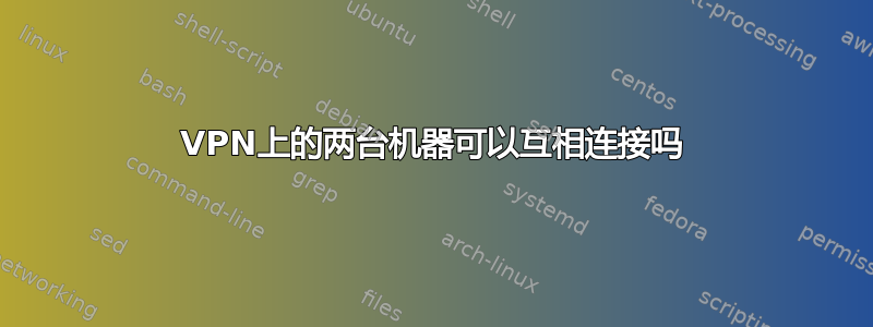 VPN上的两台机器可以互相连接吗