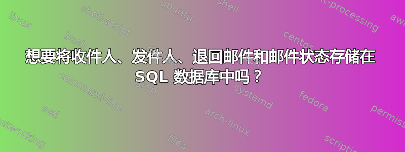 想要将收件人、发件人、退回邮件和邮件状态存储在 SQL 数据库中吗？