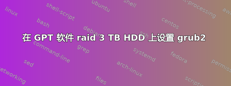 在 GPT 软件 raid 3 TB HDD 上设置 grub2