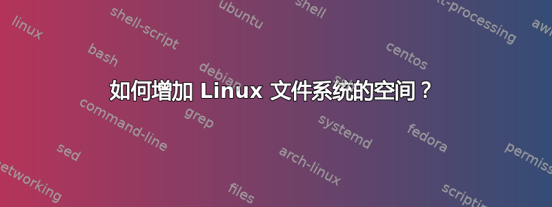 如何增加 Linux 文件系统的空间？