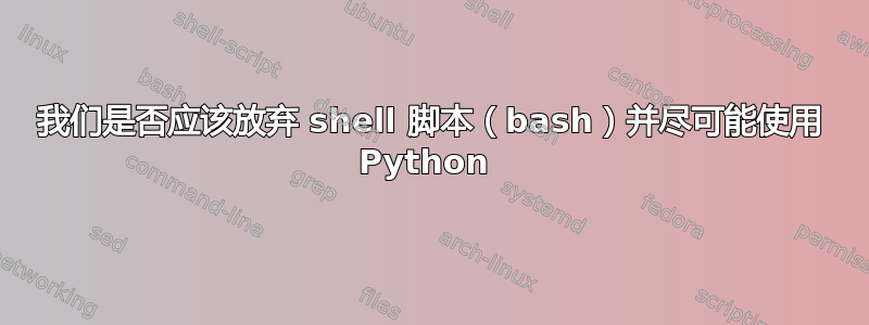 我们是否应该放弃 shell 脚本（bash）并尽可能使用 Python 