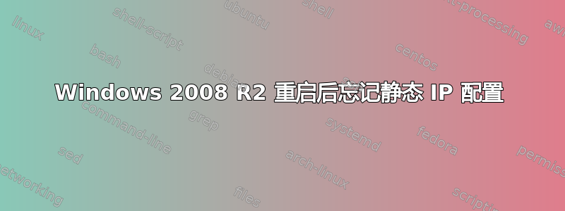 Windows 2008 R2 重启后忘记静态 IP 配置