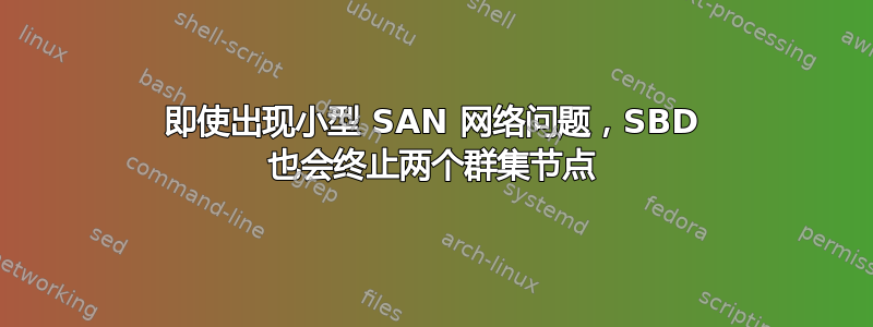 即使出现小型 SAN 网络问题，SBD 也会终止两个群集节点