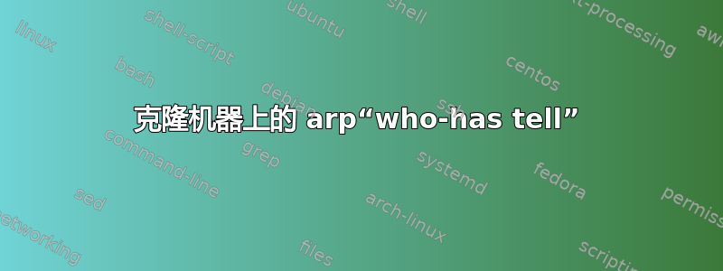 克隆机器上的 arp“who-has tell”