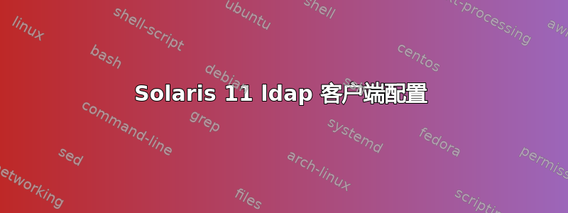 Solaris 11 ldap 客户端配置