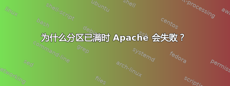 为什么分区已满时 Apache 会失败？